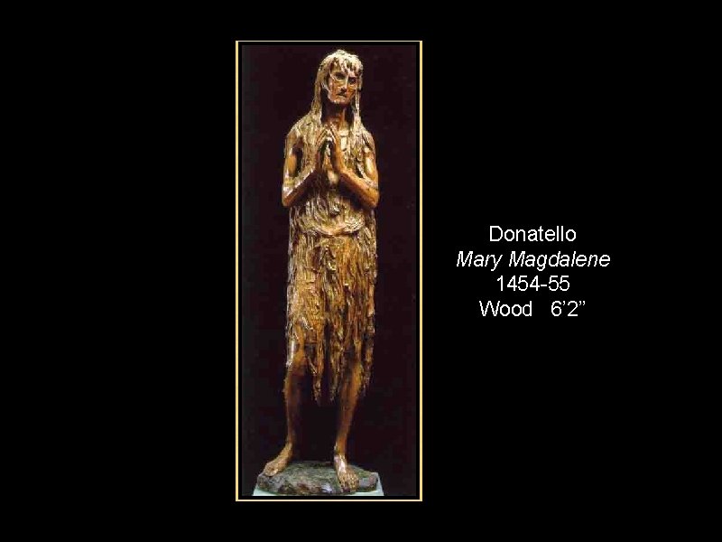 Donatello Mary Magdalene 1454 -55 Wood 6’ 2” 