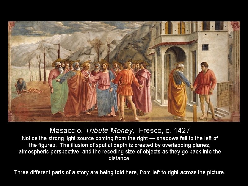 Masaccio, Tribute Money, Fresco, c. 1427 Notice the strong light source coming from the