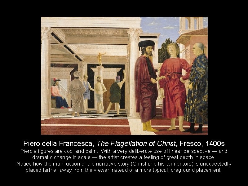 Piero della Francesca, The Flagellation of Christ, Fresco, 1400 s Piero’s figures are cool