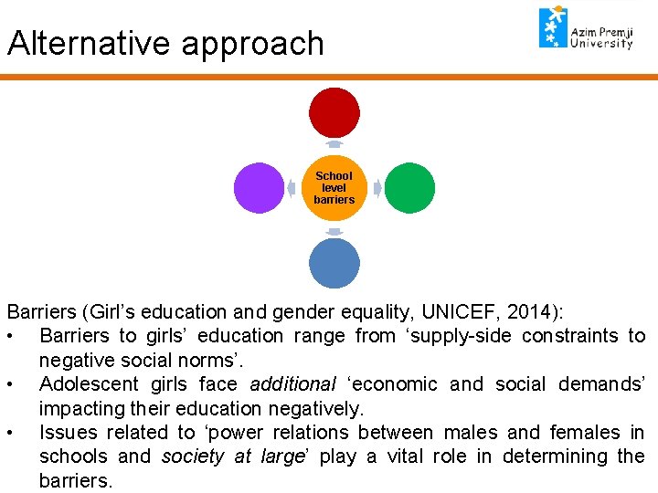 Alternative approach School level barriers Barriers (Girl’s education and gender equality, UNICEF, 2014): •