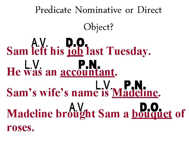 Predicate Nominative or Direct Object? Sam left his job last Tuesday. He was an