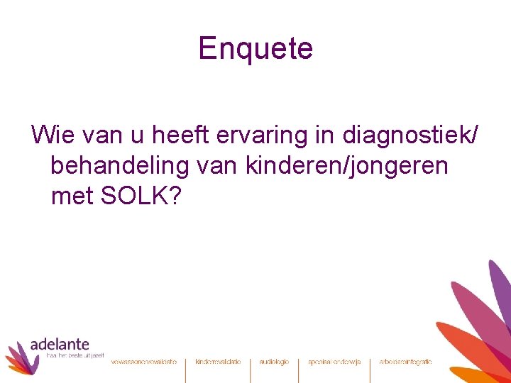 Enquete Wie van u heeft ervaring in diagnostiek/ behandeling van kinderen/jongeren met SOLK? 