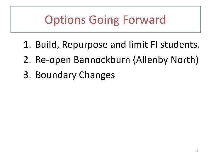 Options Going Forward 1. Build, Repurpose and limit FI students. 2. Re-open Bannockburn (Allenby