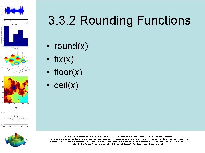 3. 3. 2 Rounding Functions • • round(x) fix(x) floor(x) ceil(x) MATLAB for Engineers