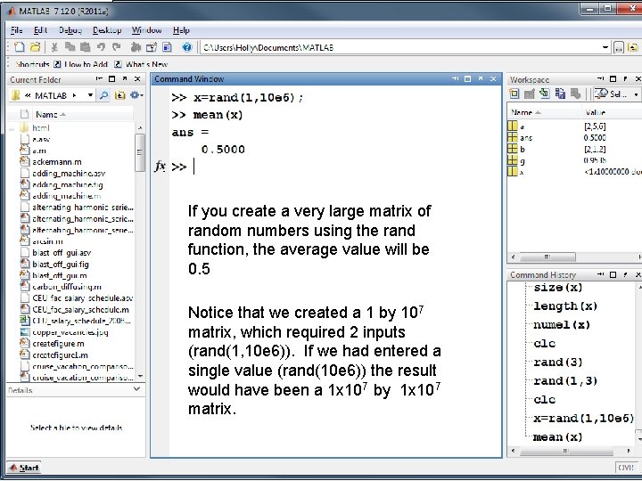 If you create a very large matrix of random numbers using the rand function,