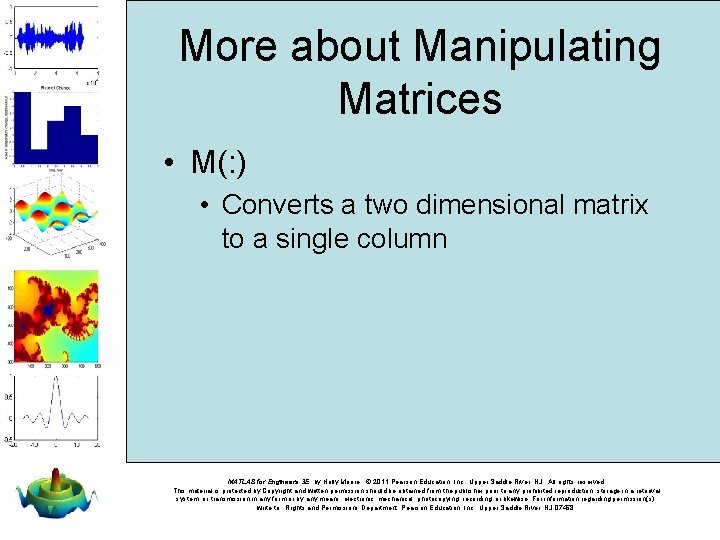 More about Manipulating Matrices • M(: ) • Converts a two dimensional matrix to