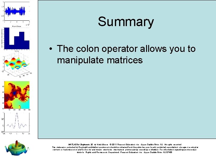 Summary • The colon operator allows you to manipulate matrices MATLAB for Engineers 3 Summary • The colon operator allows you to manipulate matrices MATLAB for Engineers 3