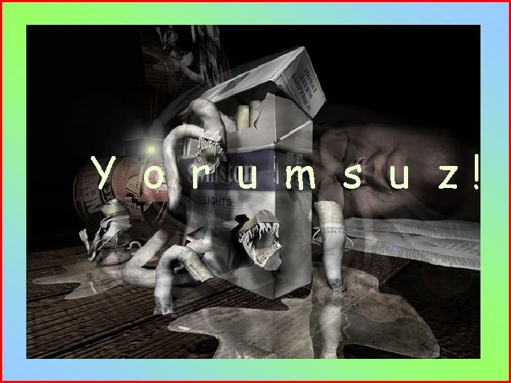 Y o r u m s u z! 