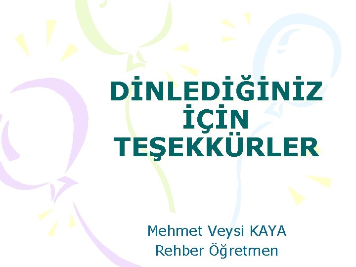 DİNLEDİĞİNİZ İÇİN TEŞEKKÜRLER Mehmet Veysi KAYA Rehber Öğretmen 