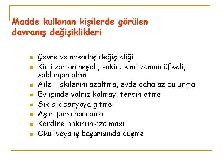 Madde kullanan kişilerde görülen davranış değişiklikleri n n n n Çevre ve arkadaş değişikliği