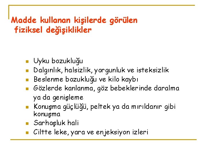 Madde kullanan kişilerde görülen fiziksel değişiklikler n n n n Uyku bozukluğu Dalgınlık, halsizlik,