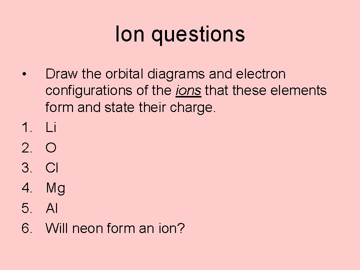 Ion questions • 1. 2. 3. 4. 5. 6. Draw the orbital diagrams and