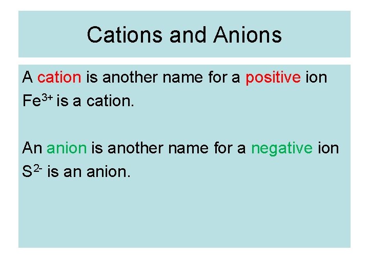 Cations and Anions A cation is another name for a positive ion Fe 3+