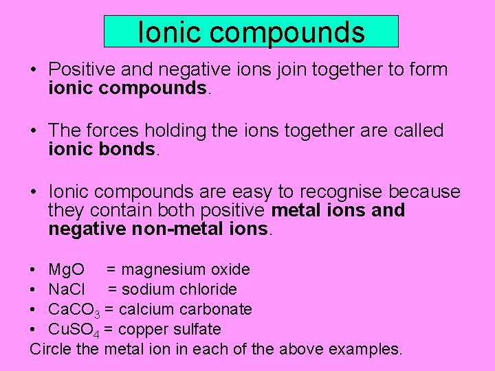 Ionic compounds • Positive and negative ions join together to form ionic compounds. •