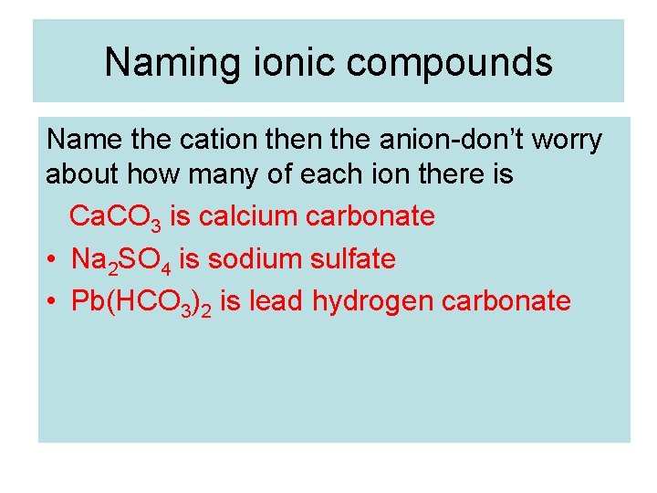 Naming ionic compounds Name the cation the anion-don’t worry about how many of each