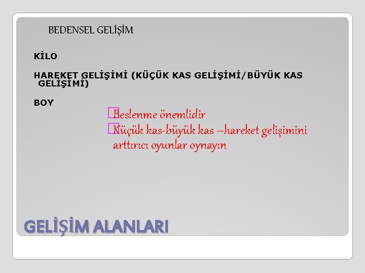 BEDENSEL GELİŞİM KİLO HAREKET GELİŞİMİ (KÜÇÜK KAS GELİŞİMİ/BÜYÜK KAS GELİŞİMİ) BOY � Beslenme önemlidir