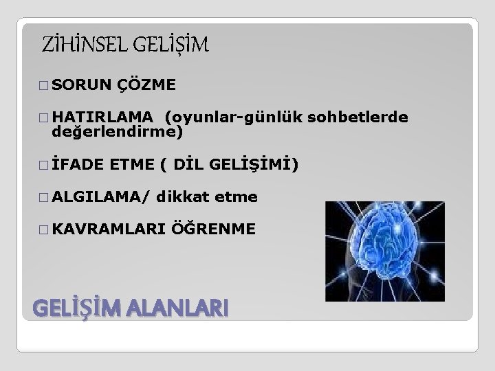 ZİHİNSEL GELİŞİM � SORUN ÇÖZME � HATIRLAMA (oyunlar günlük sohbetlerde değerlendirme) � İFADE ETME