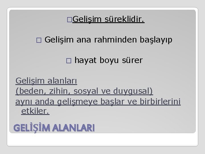 �Gelişim � süreklidir. Gelişim ana rahminden başlayıp � hayat boyu sürer Gelişim alanları (beden,