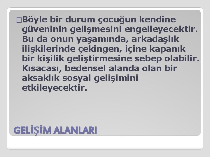 �Böyle bir durum çocuğun kendine güveninin gelişmesini engelleyecektir. Bu da onun yaşamında, arkadaşlık ilişkilerinde