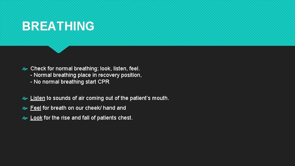 BREATHING Check for normal breathing; look, listen, feel. - Normal breathing place in recovery