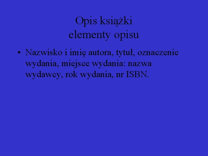 Opis książki elementy opisu • Nazwisko i imię autora, tytuł, oznaczenie wydania, miejsce wydania: