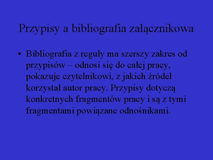 Przypisy a bibliografia załącznikowa • Bibliografia z reguły ma szerszy zakres od przypisów –