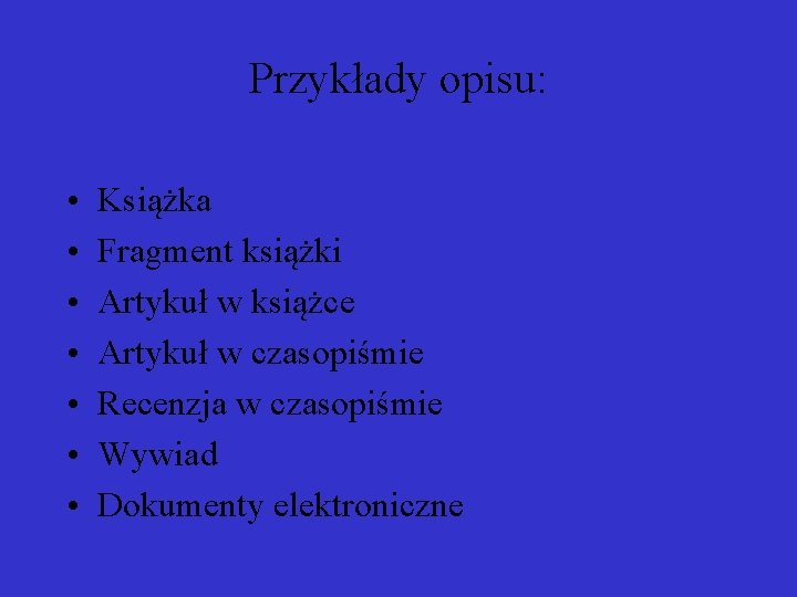 Przykłady opisu: • • Książka Fragment książki Artykuł w książce Artykuł w czasopiśmie Recenzja