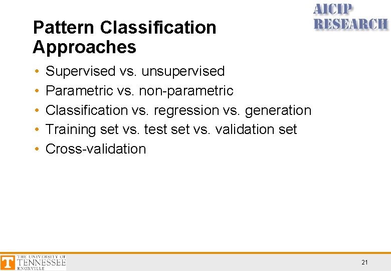 Pattern Classification Approaches • • • Supervised vs. unsupervised Parametric vs. non-parametric Classification vs.