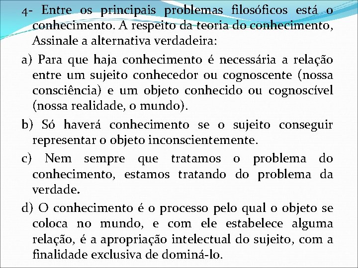 4 - Entre os principais problemas filosóficos está o conhecimento. A respeito da teoria