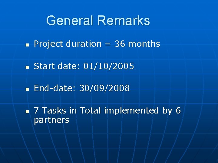 General Remarks n Project duration = 36 months n Start date: 01/10/2005 n End-date: