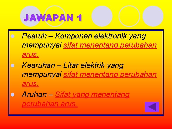 JAWAPAN 1 Pearuh – Komponen elektronik yang mempunyai sifat menentang perubahan arus. l Kearuhan