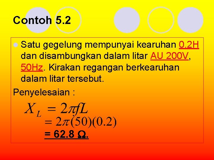 Contoh 5. 2 l Satu gegelung mempunyai kearuhan 0. 2 H dan disambungkan dalam