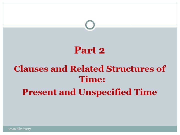 Part 2 Clauses and Related Structures of Time: Present and Unspecified Time Eman Alkatheery