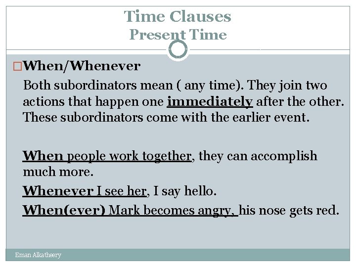 Time Clauses Present Time �When/Whenever Both subordinators mean ( any time). They join two