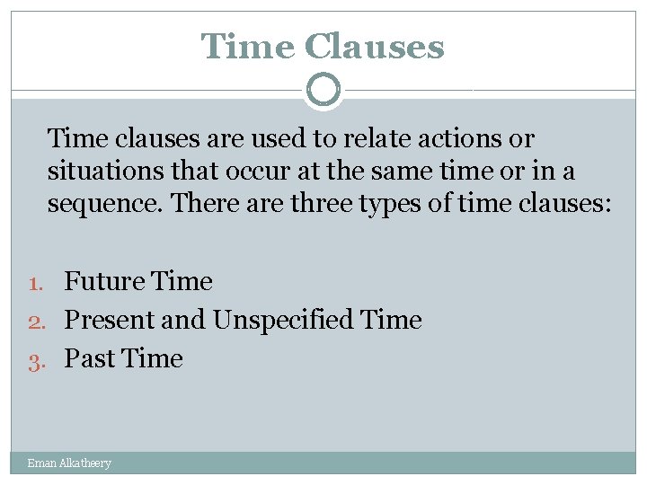 Time Clauses Time clauses are used to relate actions or situations that occur at