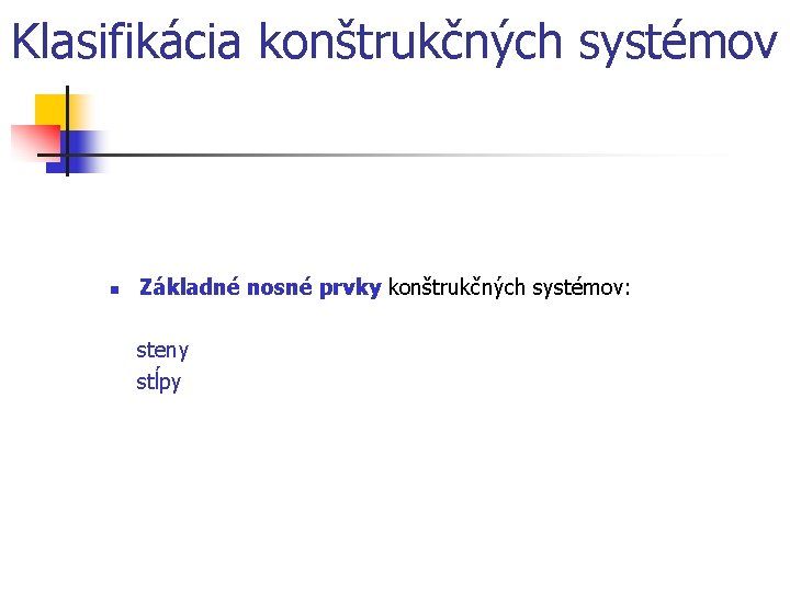 Klasifikácia konštrukčných systémov n Základné nosné prvky konštrukčných systémov: steny stĺpy 