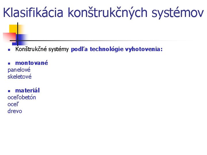 Klasifikácia konštrukčných systémov n Konštrukčné systémy podľa technológie vyhotovenia: montované panelové skeletové n materiál