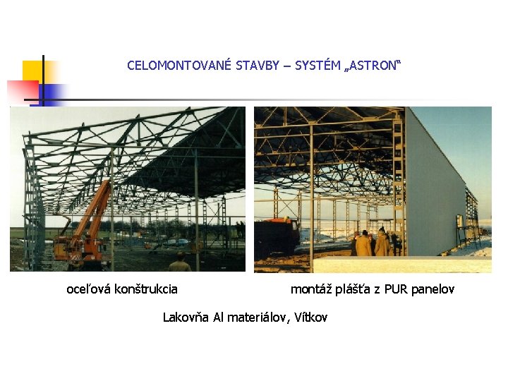 CELOMONTOVANÉ STAVBY – SYSTÉM „ASTRON“ oceľová konštrukcia montáž plášťa z PUR panelov Lakovňa Al