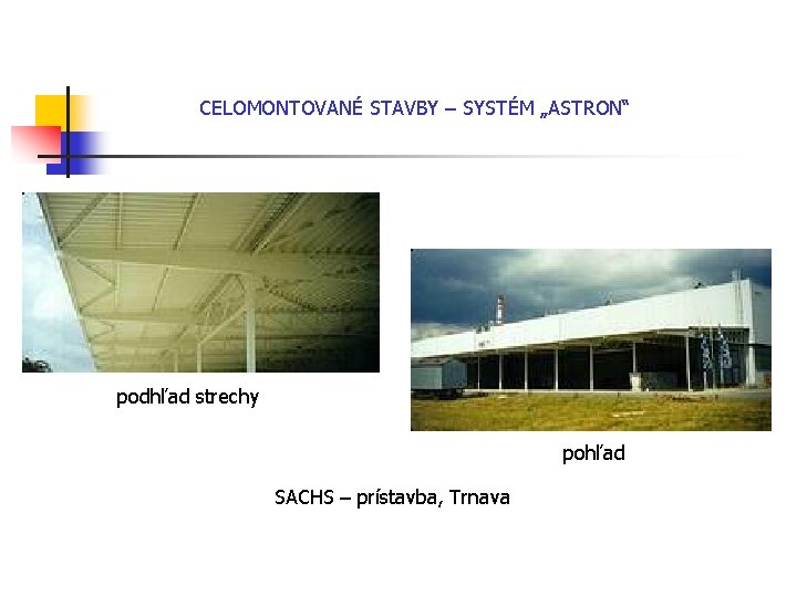 CELOMONTOVANÉ STAVBY – SYSTÉM „ASTRON“ podhľad strechy pohľad SACHS – prístavba, Trnava 