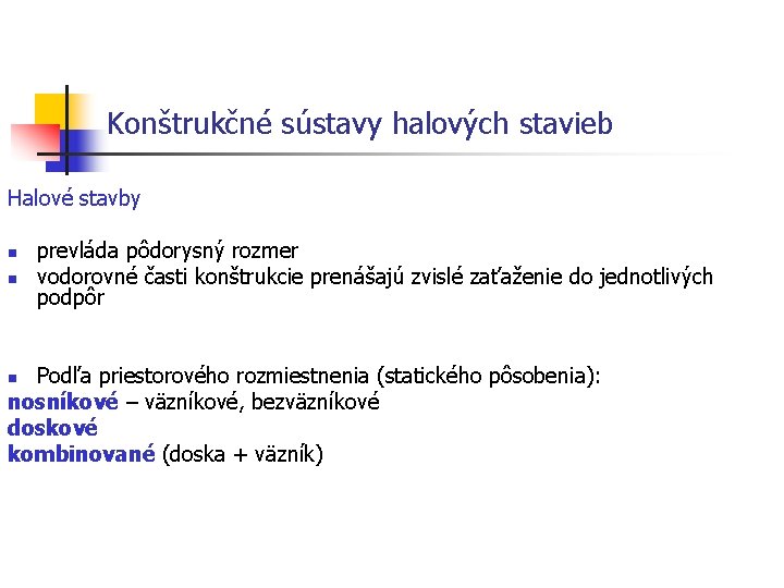 Konštrukčné sústavy halových stavieb Halové stavby n n prevláda pôdorysný rozmer vodorovné časti konštrukcie