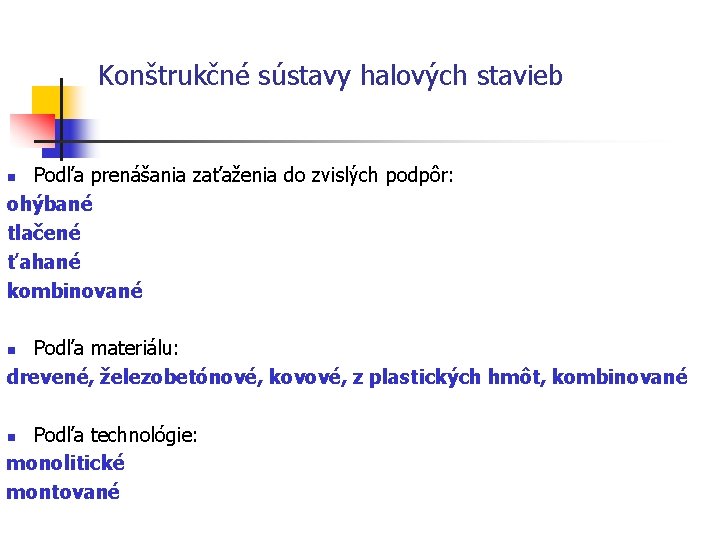 Konštrukčné sústavy halových stavieb Podľa prenášania zaťaženia do zvislých podpôr: ohýbané tlačené ťahané kombinované