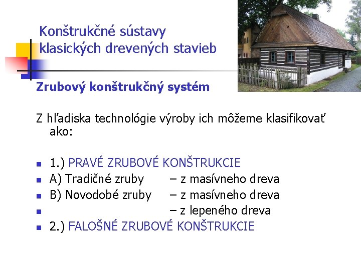 Konštrukčné sústavy klasických drevených stavieb Zrubový konštrukčný systém Z hľadiska technológie výroby ich môžeme