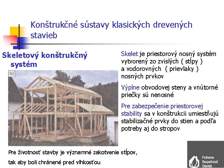 Konštrukčné sústavy klasických drevených stavieb Skeletový konštrukčný systém Skelet je priestorový nosný systém vytvorený