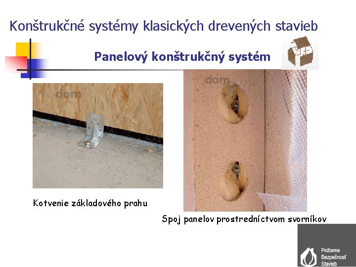 Konštrukčné systémy klasických drevených stavieb Panelový konštrukčný systém Kotvenie základového prahu Spoj panelov prostredníctvom