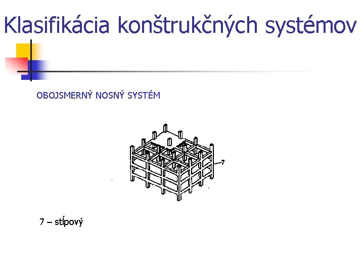 Klasifikácia konštrukčných systémov OBOJSMERNÝ NOSNÝ SYSTÉM 7 – stĺpový 