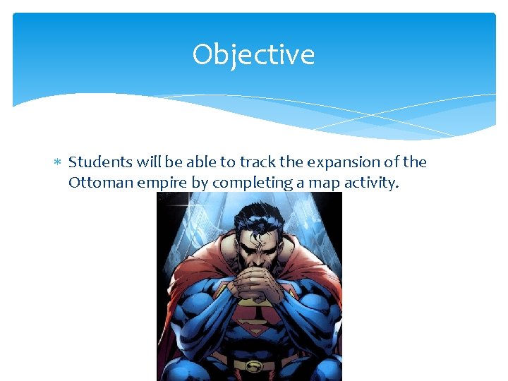 Objective Students will be able to track the expansion of the Ottoman empire by