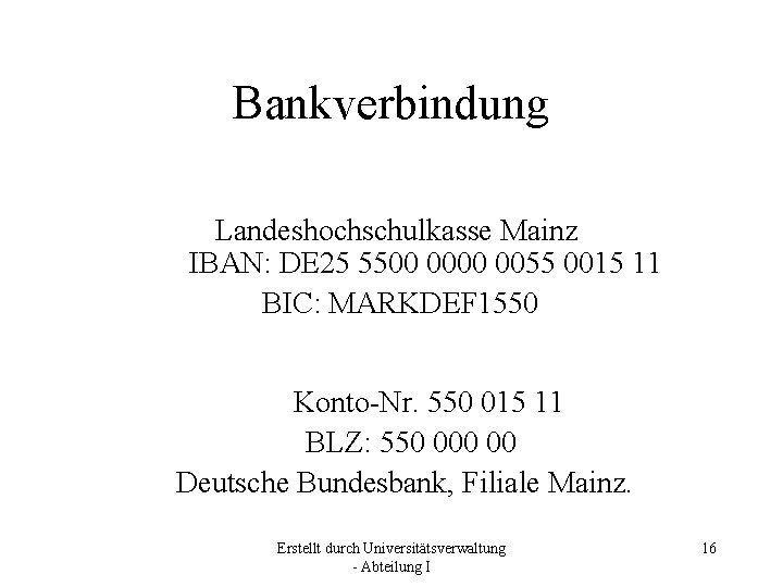 Bankverbindung Landeshochschulkasse Mainz IBAN: DE 25 5500 0055 0015 11 BIC: MARKDEF 1550 Konto-Nr.