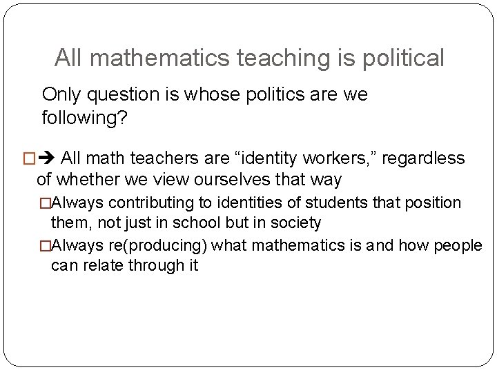 All mathematics teaching is political Only question is whose politics are we following? �