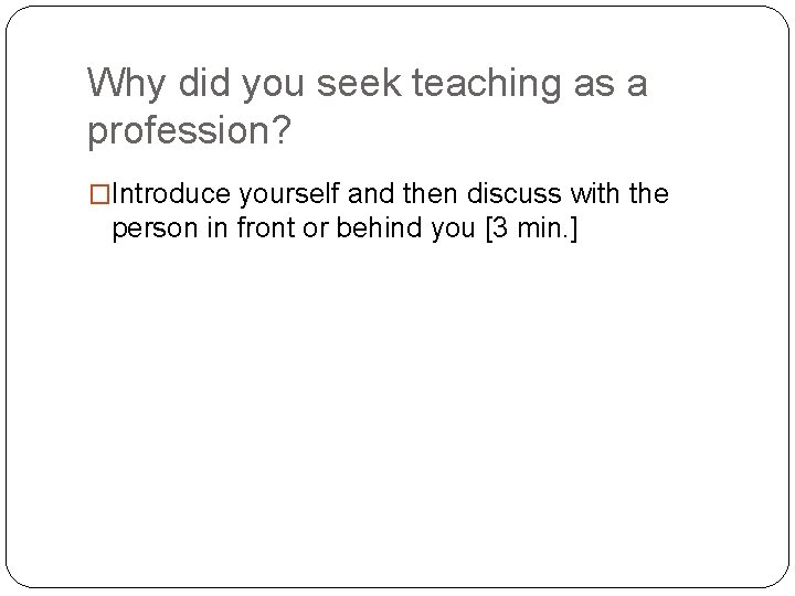 Why did you seek teaching as a profession? �Introduce yourself and then discuss with