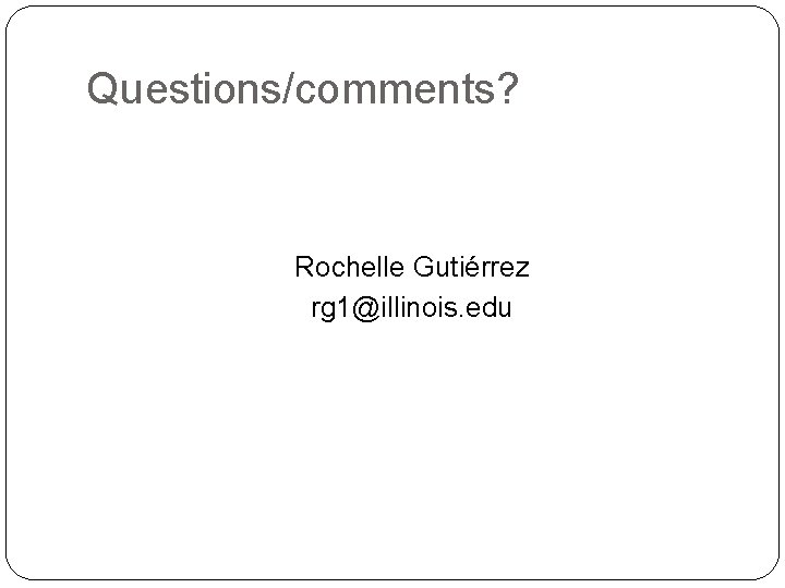 Questions/comments? Rochelle Gutiérrez rg 1@illinois. edu 